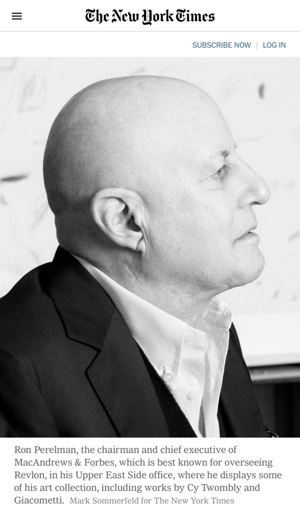 Ron Perelman, the chairman and chief executive of MacAndrews & Forbes, which is best known for overseeing Revlon, in his Upper East Side office, where he displays some of his art collection, including works by Cy Twombly and Giacometti.